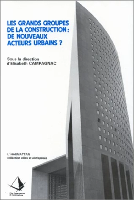 Les grands groupes de la construction : de nouveaux acteurs urbains ? - Élisabeth Campagnac - Editions L'Harmattan