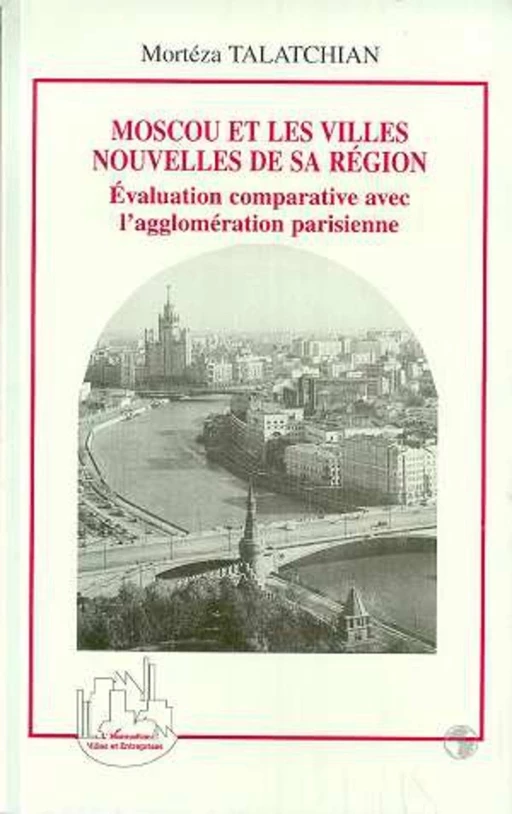 MOSCOU ET LES VILLES NOUVELLES DE SA REGION - Mortéza Talatchian - Editions L'Harmattan