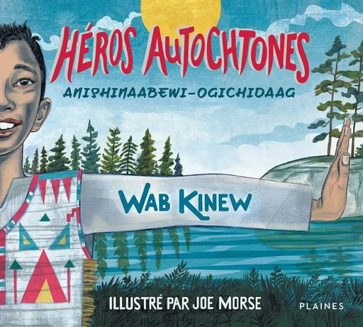 Héros autochtones • Anishinaabewi-ogichidaag - Wab Kinew, Joe Morse - Éditions des Plaines