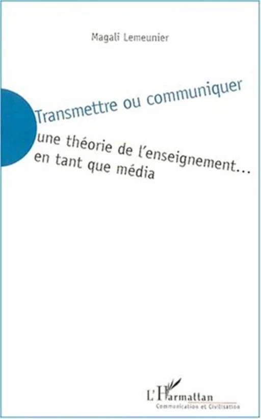 TRANSMETTRE OU COMMUNIQUER - Magali Lemeunier - Editions L'Harmattan