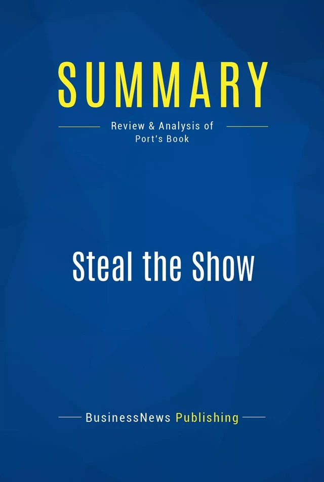 Summary: Steal the Show - BusinessNews Publishing - Must Read Summaries