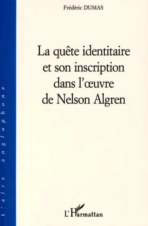 LA QUÊTE IDENTITAIRE ET SON INSCRIPTION DANS L'UVRE DE NELSON ALGREN - Frédéric Dumas - Editions L'Harmattan