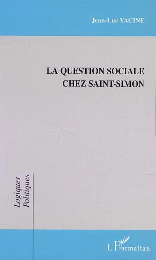 LA QUESTION SOCIALE CHEZ SAINT-SIMON - Jean-Luc Yacine - Editions L'Harmattan