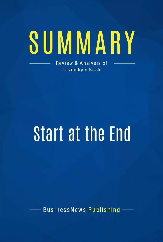 Summary: Start at the End - BusinessNews Publishing - Must Read Summaries