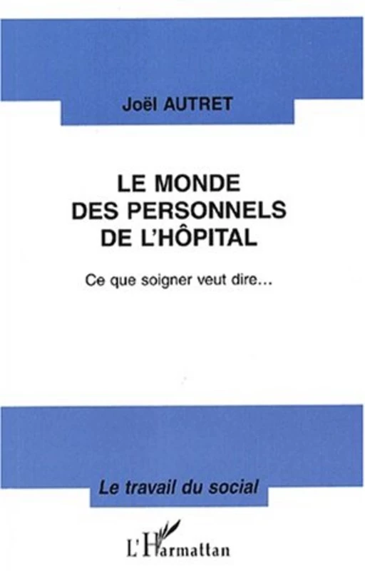 LE MONDE DES PERSONNELS DE L'HÔPITAL - Joël Autret - Editions L'Harmattan