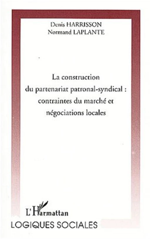 LA CONSTRUCTION DU PARTENARIAT PATRONAL-SYNDICAL - Normand Laplante, Denis Harrisson - Editions L'Harmattan