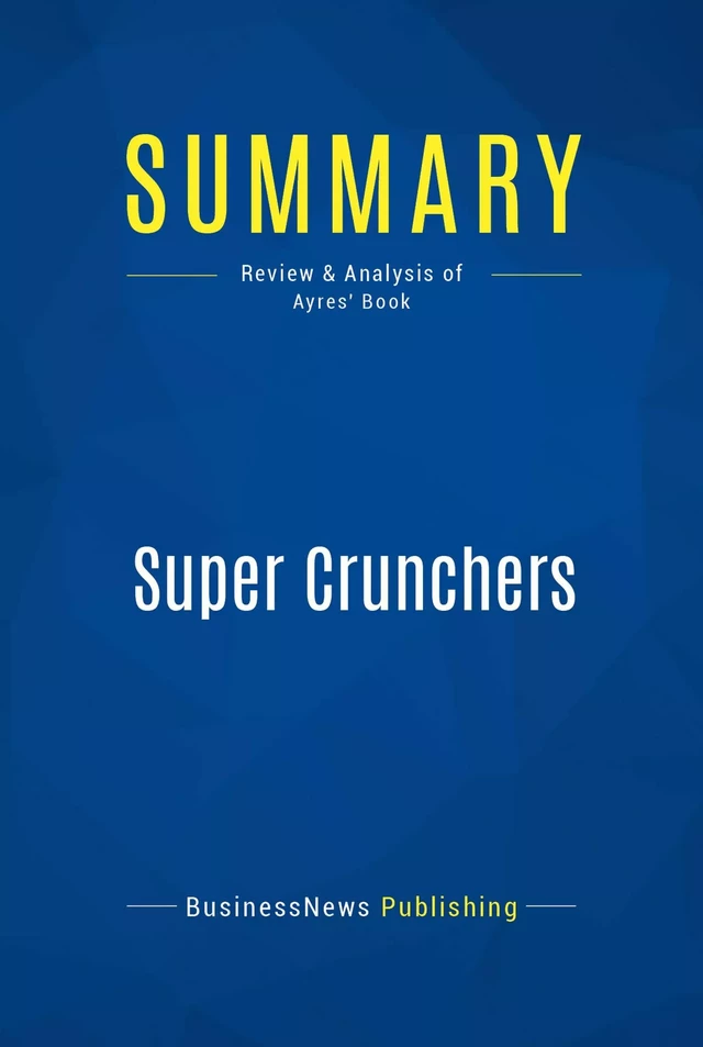 Summary: Super Crunchers - BusinessNews Publishing - Must Read Summaries