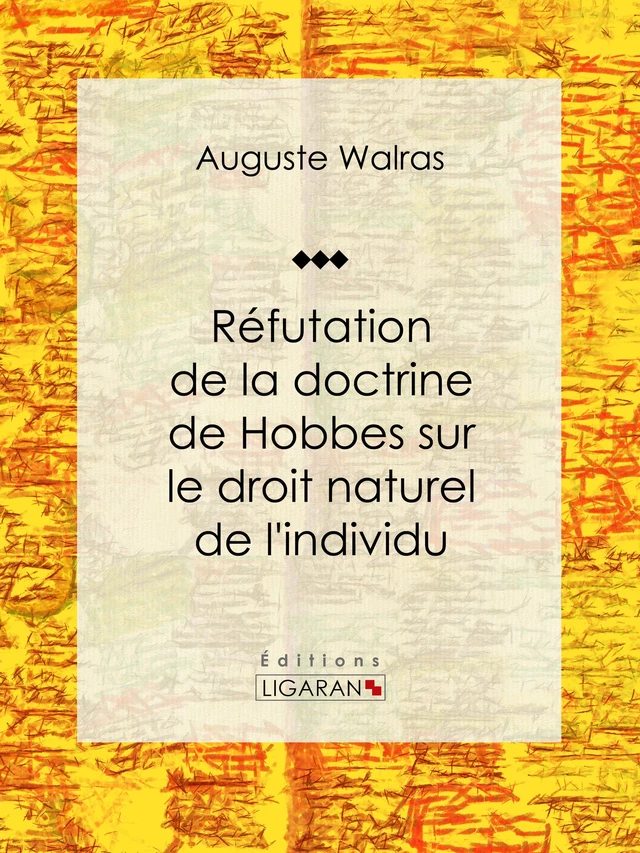 Réfutation de la doctrine de Hobbes sur le droit naturel de l'individu - Auguste Walras,  Ligaran - Ligaran