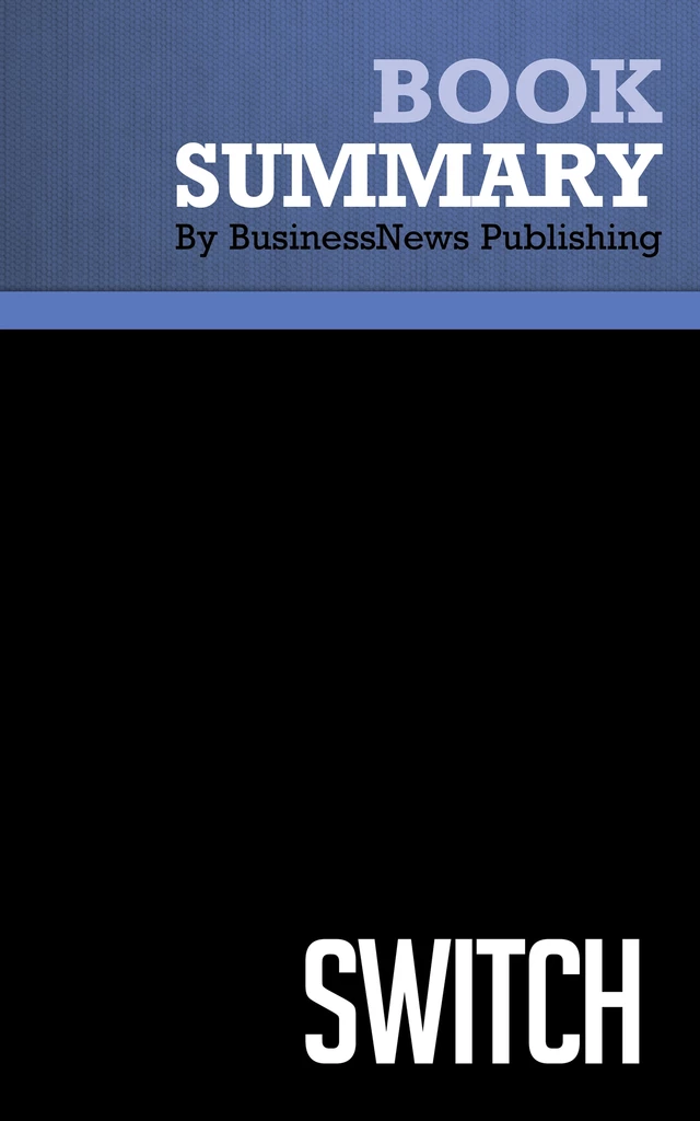 Summary: Switch - Chip and Dan Heath - BusinessNews Publishing - Must Read Summaries