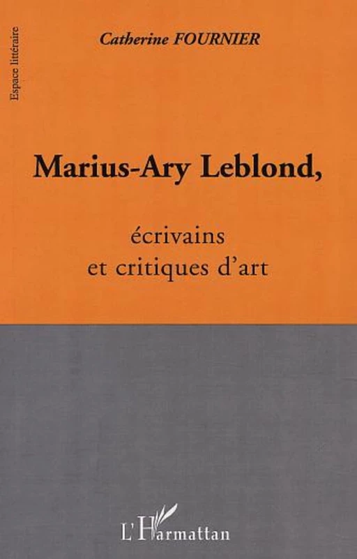 MARIUS-ARY LEBLOND, écrivains et critiques d'art - Catherine Fournier - Editions L'Harmattan