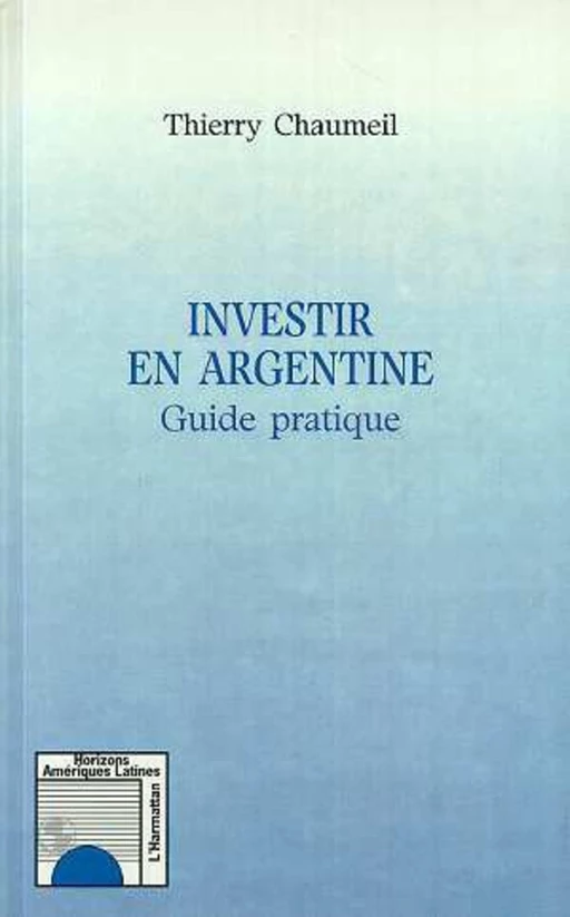 INVESTIR EN ARGENTINE - Thierry Chaumeil - Editions L'Harmattan