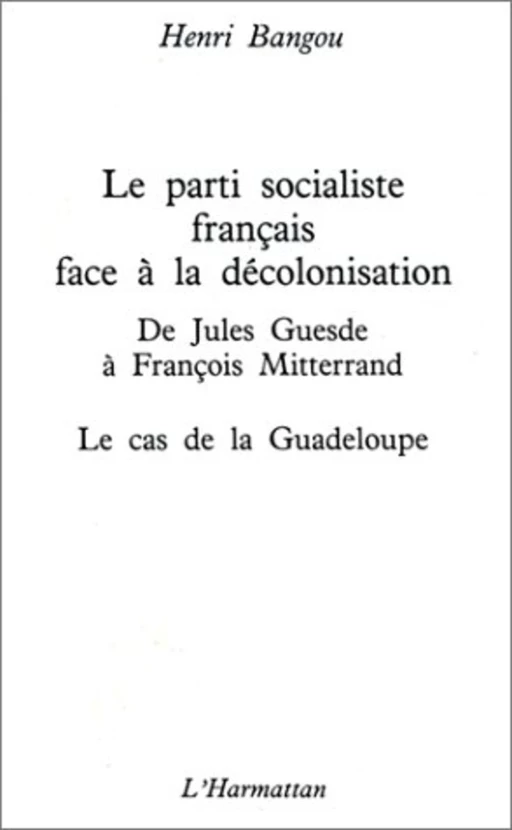 Le Parti socialiste français face à la décolonisation : de Jules Guesde à François Mitterrand - Henri Bangou - Editions L'Harmattan