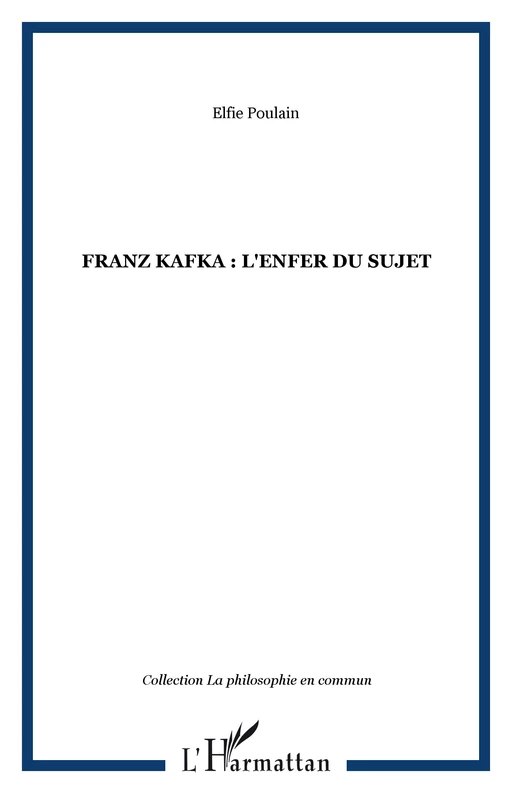 FRANZ KAFKA : l'enfer du sujet - Elfie Poulain - Editions L'Harmattan