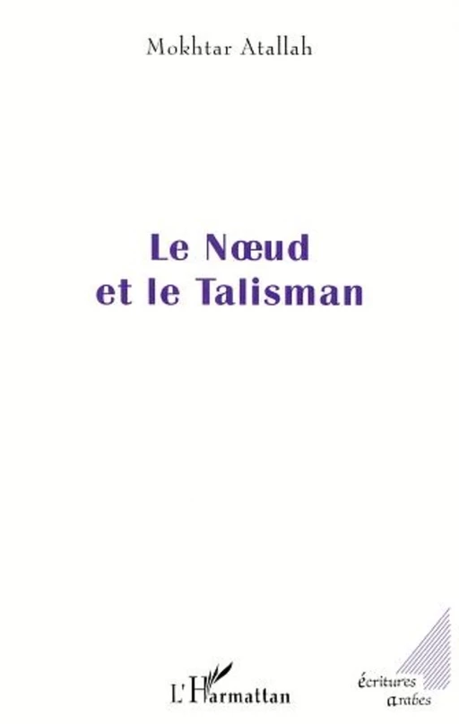 LE NUD ET LE TALISMAN - Mokhtar Atallah - Editions L'Harmattan