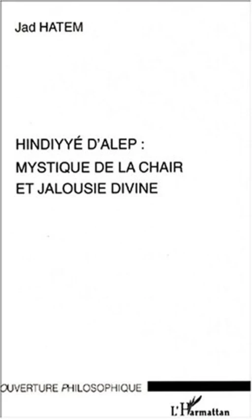 HINDYYE D'ALEP : MYSTIQUE DE LA CHAIR ET JALOUSIE DIVINE - Jad Hatem - Editions L'Harmattan