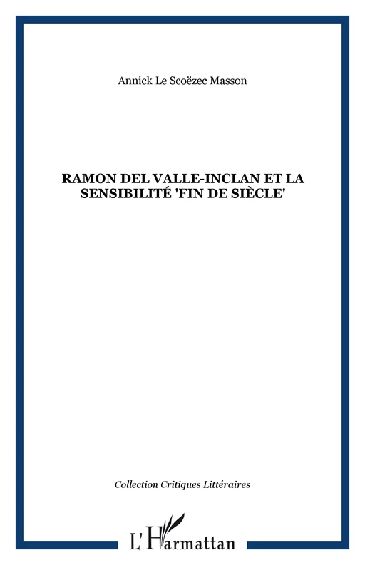 Ramon Del Valle-Inclan et la sensibilité "fin de siècle" - Annick Le Scoëzec Masson - Editions L'Harmattan