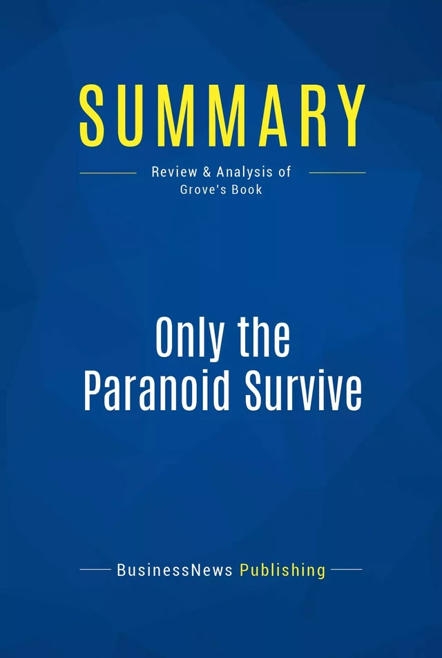 Summary: Only the Paranoid Survive - BusinessNews Publishing - Must Read Summaries