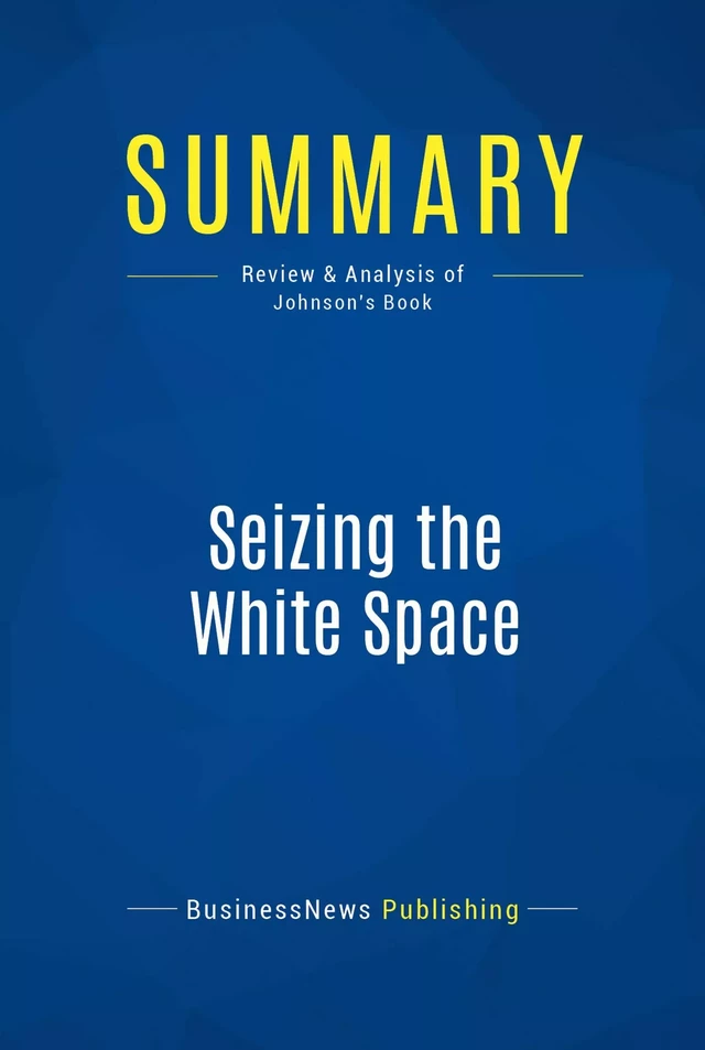 Summary: Seizing the White Space - BusinessNews Publishing - Must Read Summaries