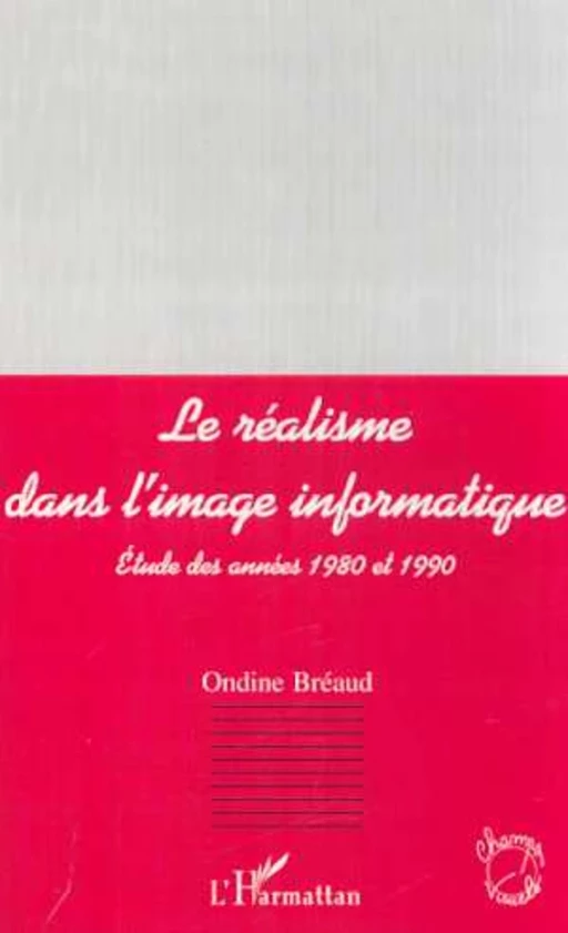 LE RÉALISME DANS L'IMAGE INFORMATIQUE - Ondine Bréaud - Editions L'Harmattan