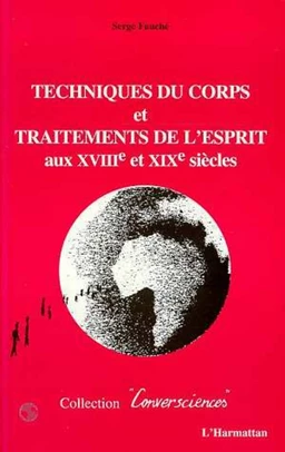 TECHNIQUES DU CORPS ET TRAITEMENTS DE L'ESPRIT AUX XVIIIE ET XIXE SIECLES