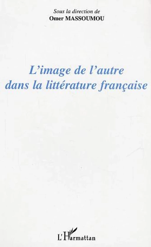 L'image de l'autre dans la littérature française - Omer Massoumou - Editions L'Harmattan