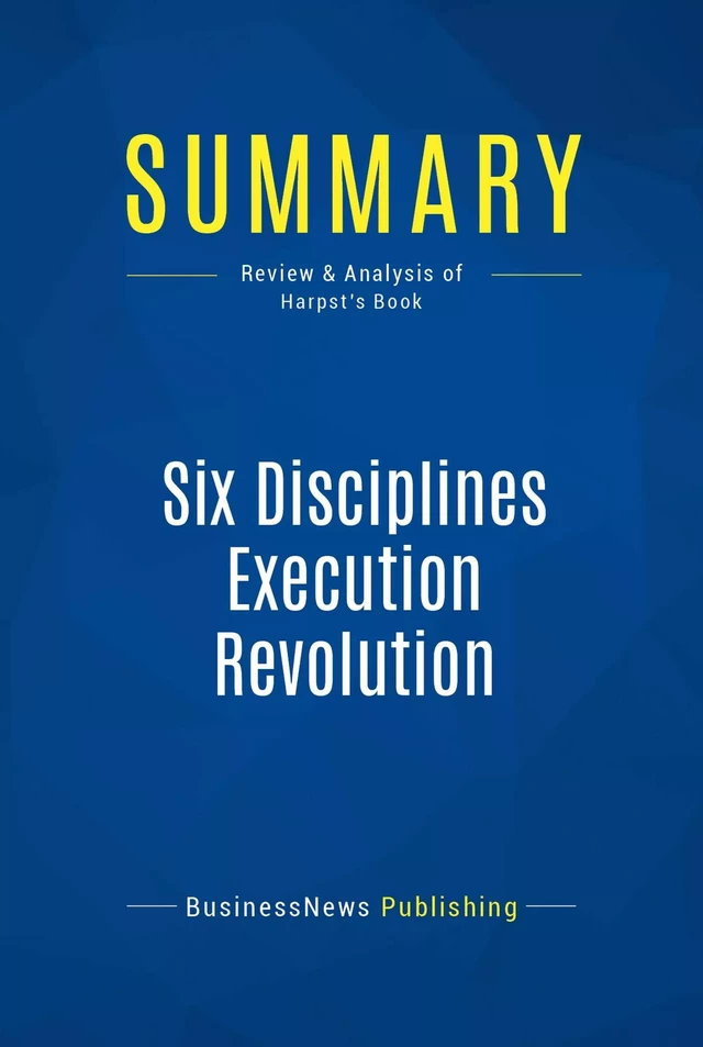 Summary: Six Disciplines Execution Revolution - BusinessNews Publishing - Must Read Summaries