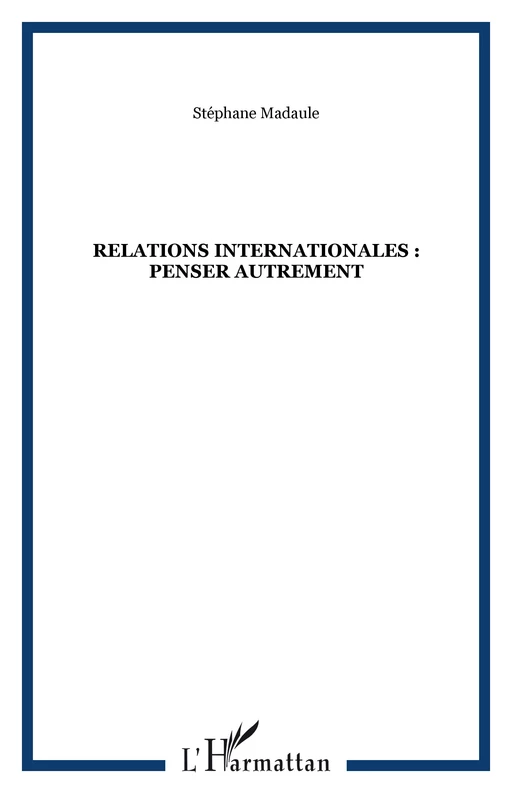 Relations internationales : penser autrement - Stéphane Madaule - Editions L'Harmattan