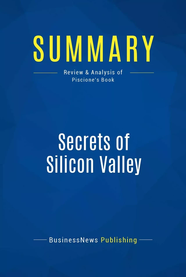 Summary: Secrets of Silicon Valley - BusinessNews Publishing - Must Read Summaries