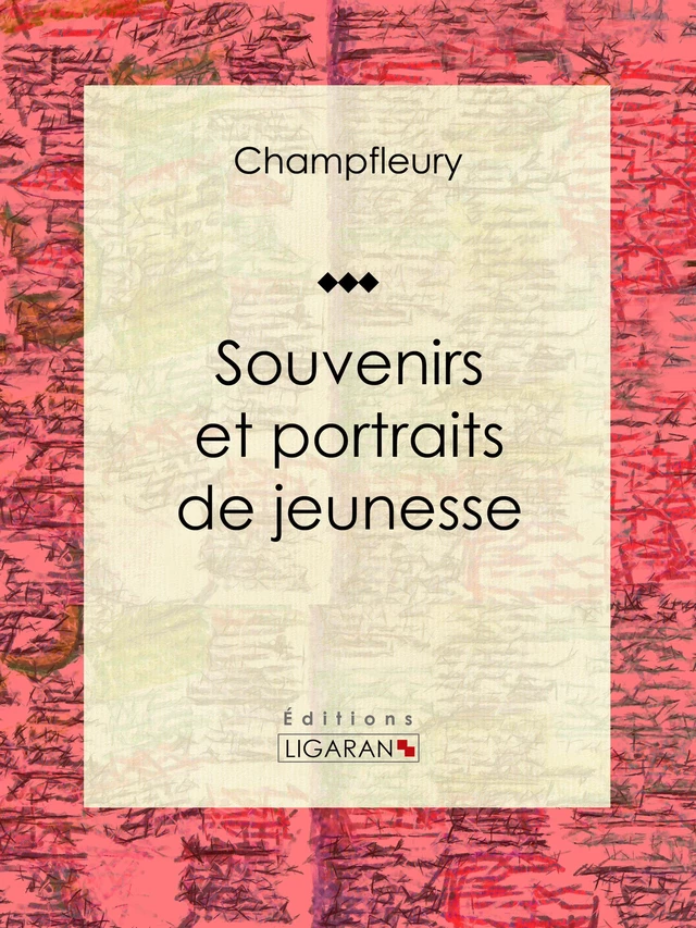 Souvenirs et portraits de jeunesse -  Champfleury,  Ligaran - Ligaran