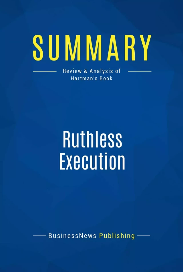 Summary: Ruthless Execution - BusinessNews Publishing - Must Read Summaries