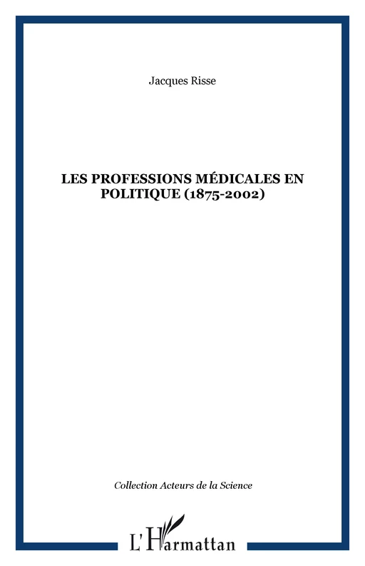 Les professions médicales en politique (1875-2002) - Jacques Risse - Editions L'Harmattan