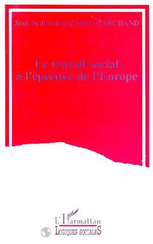 LE TRAVAIL SOCIAL A L'ÉPREUVE DE L'EUROPE - Alain Marchand - Editions L'Harmattan