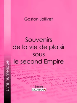 Souvenirs de la vie de plaisir sous le second Empire