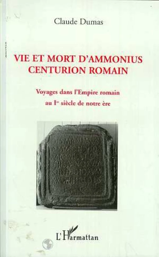 Vie et mort d'Ammonius centurion romain - Claude Dumas - Editions L'Harmattan