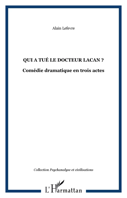 QUI A TUÉ LE DOCTEUR LACAN ? - Alain Lefevre - Editions L'Harmattan