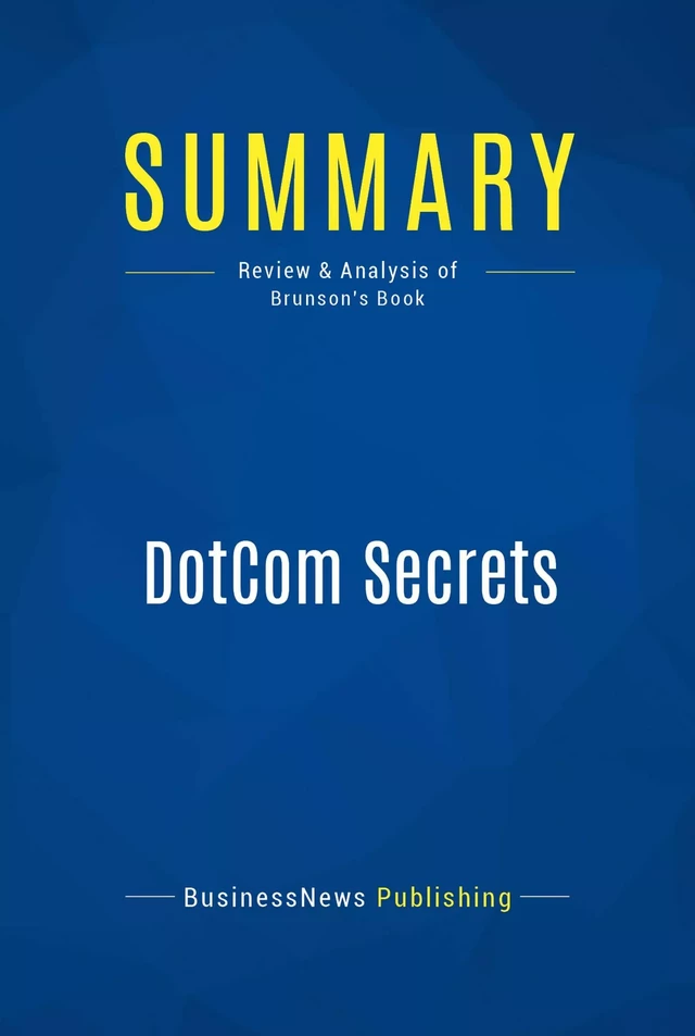 Summary: DotCom Secrets - BusinessNews Publishing - Must Read Summaries