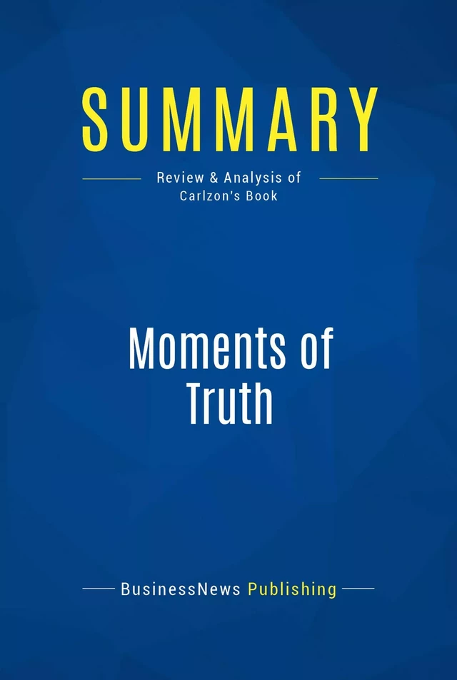 Summary: Moments of Truth - BusinessNews Publishing - Must Read Summaries