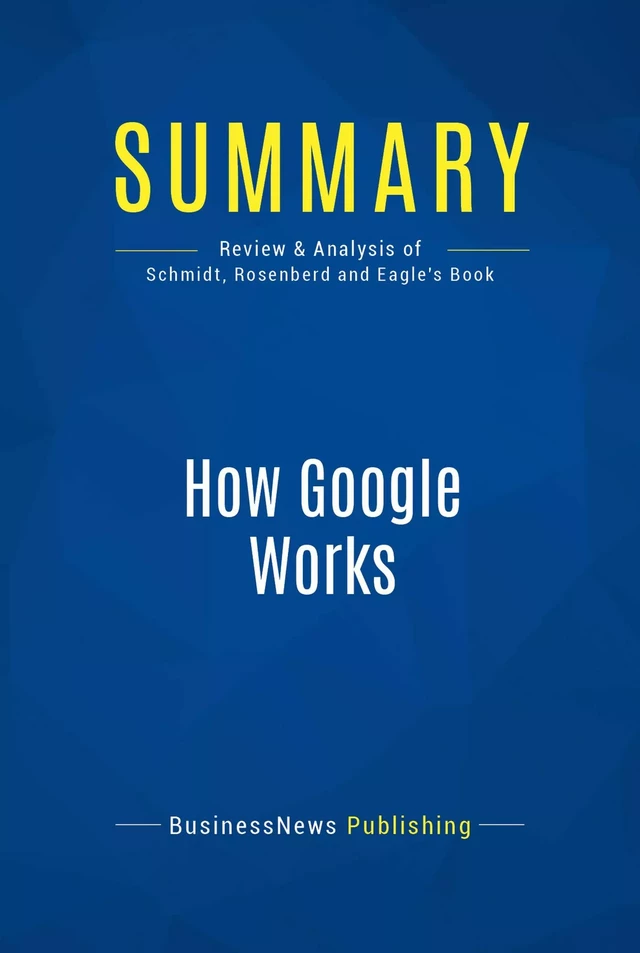 Summary: How Google Works - BusinessNews Publishing - Must Read Summaries