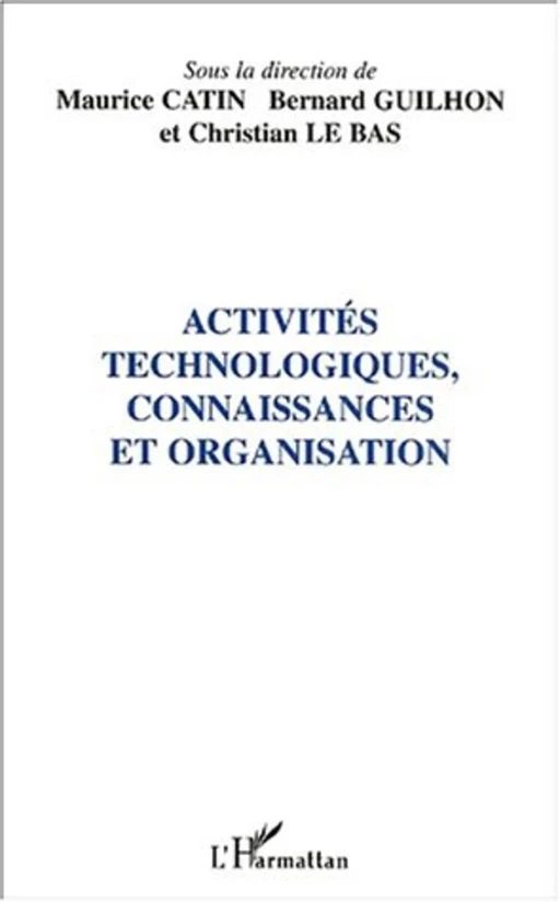 ACTIVITÉS TECHNOLOGIQUES, CONNAISSANCES ET ORGANISATION - Maurice Catin, Bernard GUILHON - Editions L'Harmattan