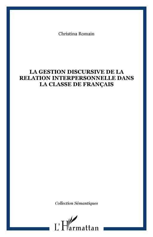 La gestion discursive de la relation interpersonnelle dans la classe de français - Christina Romain - Editions L'Harmattan