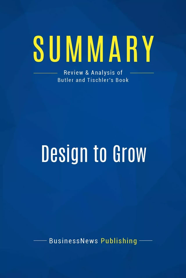 Summary: Design to Grow - BusinessNews Publishing - Must Read Summaries