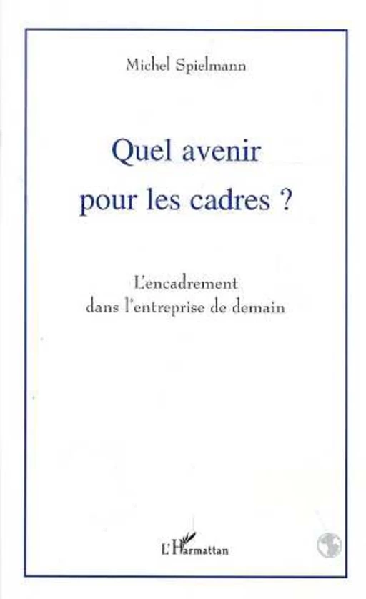 Quel avenir pour les cadres ? - Michel Spielmann - Editions L'Harmattan