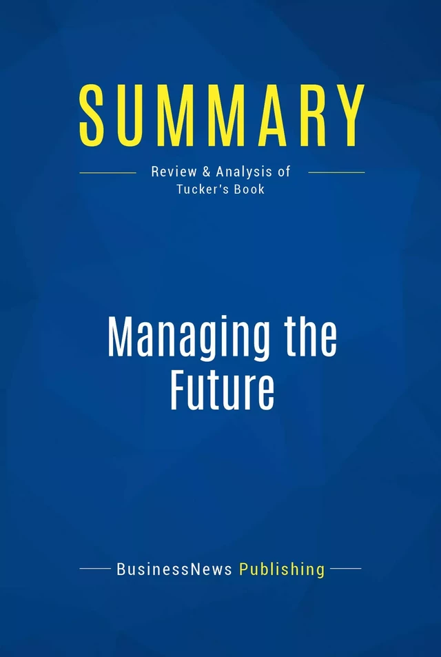 Summary: Managing the Future - BusinessNews Publishing - Must Read Summaries