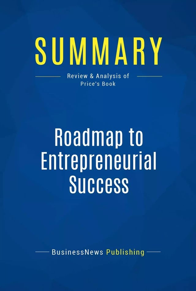 Summary: Roadmap to Entrepreneurial Success - BusinessNews Publishing - Must Read Summaries