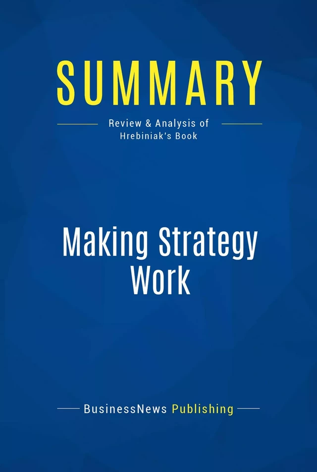 Summary: Making Strategy Work - BusinessNews Publishing - Must Read Summaries