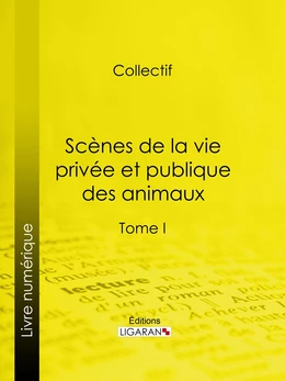 Scènes de la vie privée et publique des animaux