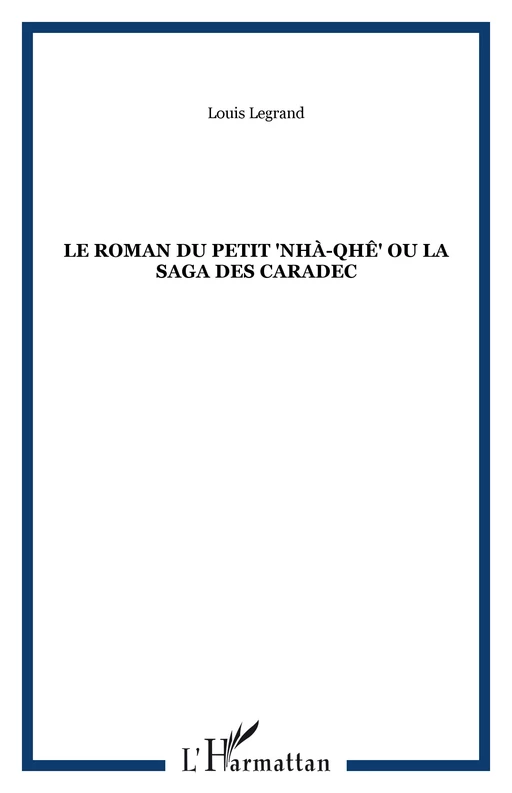 Le roman du petit "nhà-qhê" ou la saga des Caradec - Louis Legrand - Editions L'Harmattan