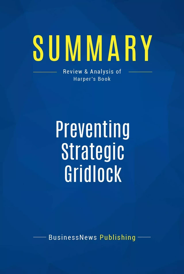 Summary: Preventing Strategic Gridlock - BusinessNews Publishing - Must Read Summaries