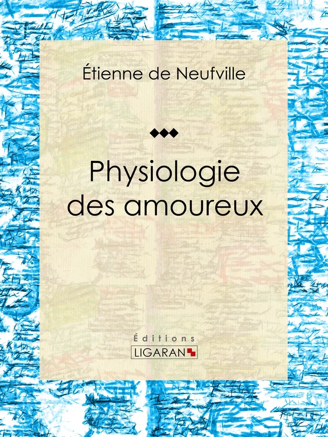 Physiologie des amoureux - Étienne de Neufville,  Ligaran - Ligaran