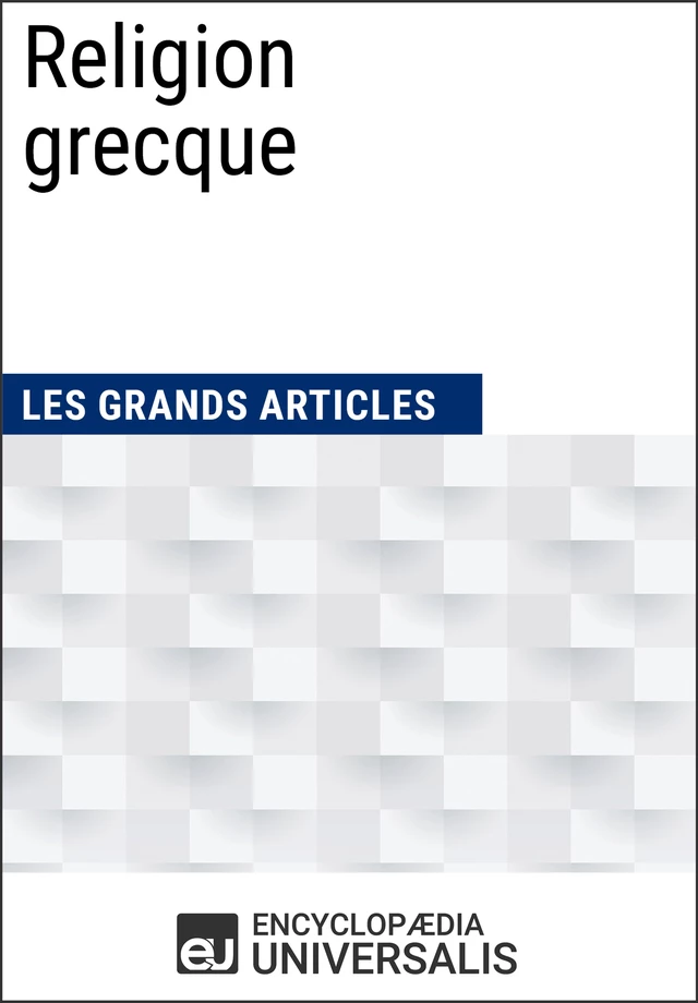 Religion grecque -  Encyclopaedia Universalis,  Les Grands Articles - Encyclopaedia Universalis